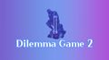 Dilemma Game 2